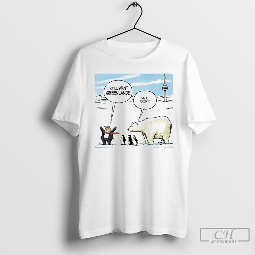 Premium Trump I Still Want Greenland Penguin And Polar Bear This Is Toronto Art T-Shirts, Hoodie, Sweatshirt