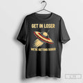 Premium Ufo Get In Loser Were Getting Sober T-Shirts, Hoodie, Sweatshirt | InkRitualCo.com