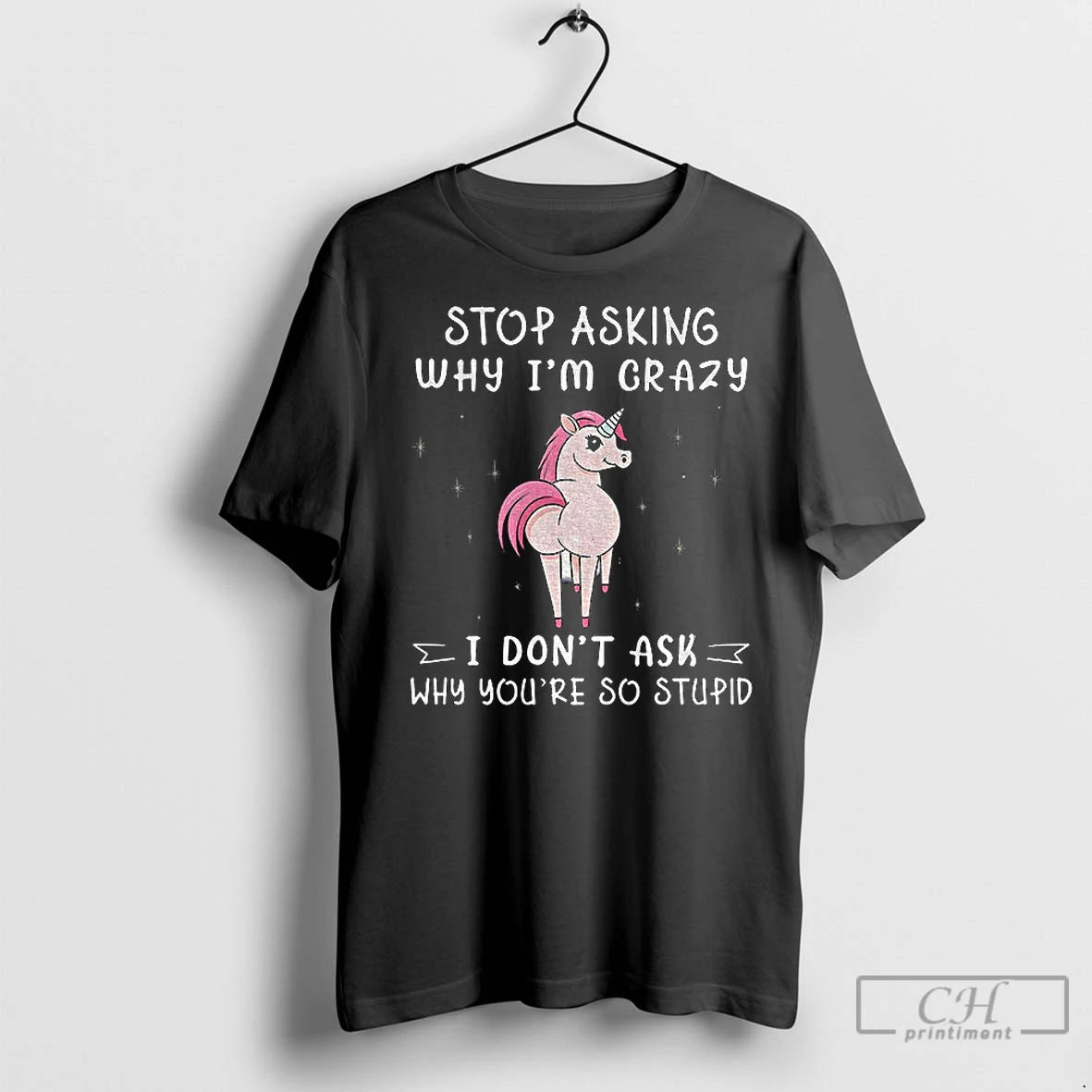 Premium Unicorn Big Ass Stop Asking Why Im Crazy I Dont Ask Why Youre So T-Shirts, Hoodie, Sweatshirt | InkRitualCo.com