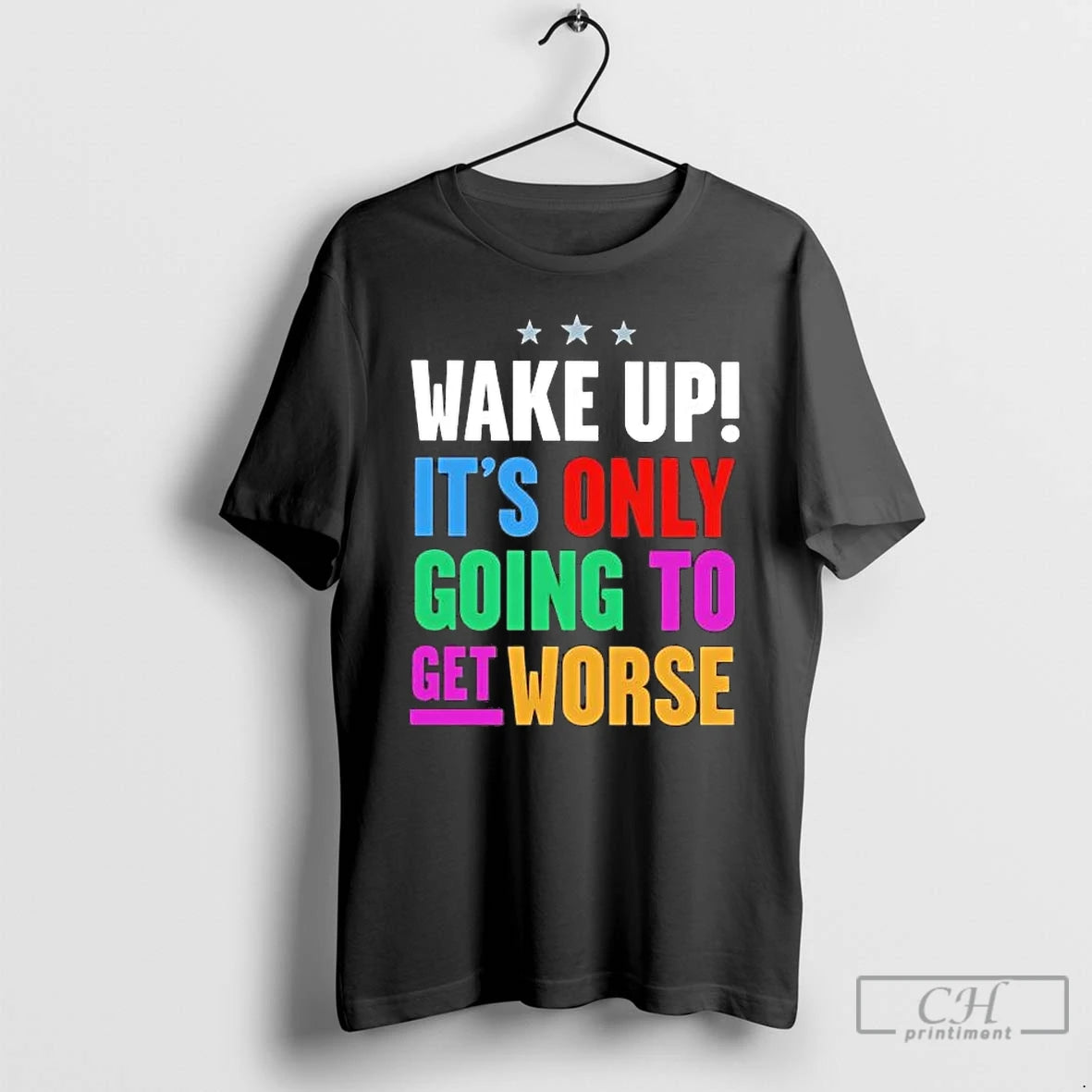 Premium Wake Up Its Only Going To Get Worse T-Shirts, Hoodie, Sweatshirt | InkRitualCo.com