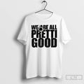 Premium We Are All Pretti Good Political Protest T-Shirts, Hoodie, Sweatshirt | InkRitualCo.com