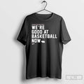 Premium Were Good At Basketball Now You Thought We Were Annoying Before T Shirts Sweater Hoodie, Sweatshirt | InkRitualCo.com