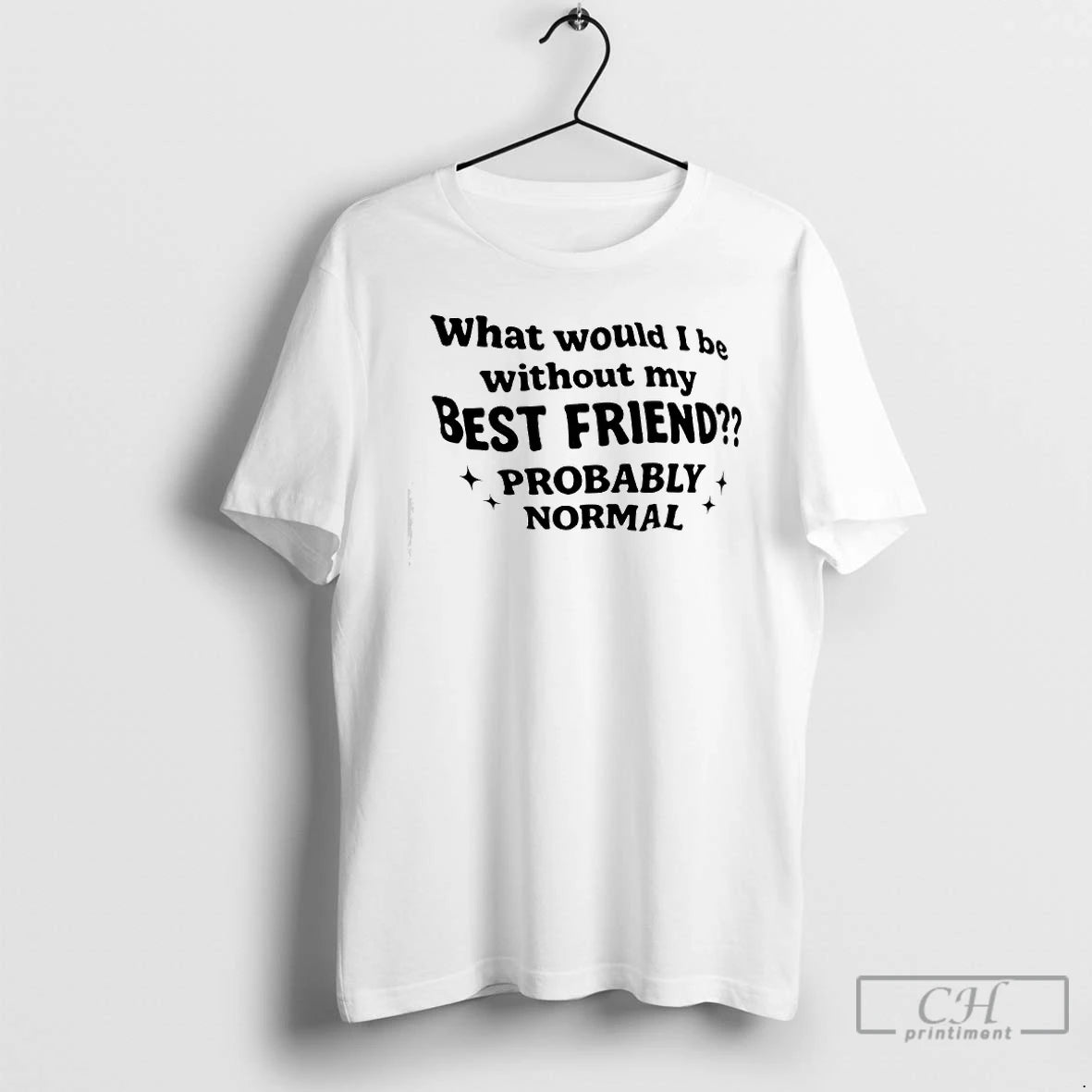 Premium What Would I Be Without My Best Friend Probably Normal T-Shirts, Hoodie, Sweatshirt | InkRitualCo.com