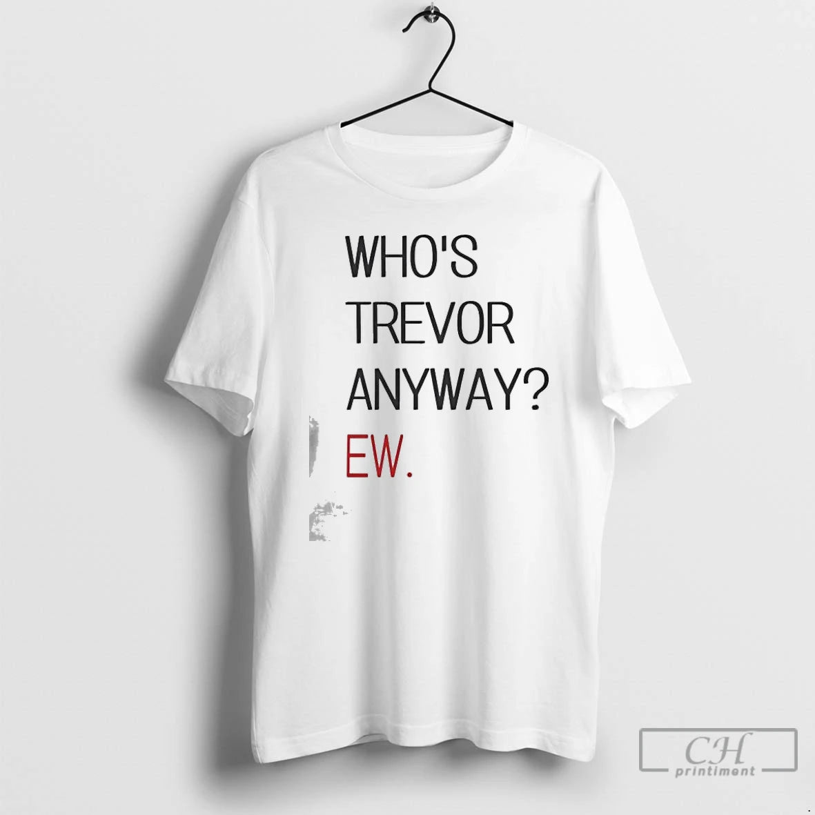 Premium Whos Trevor Anyway Ew T-Shirts, Hoodie, Sweatshirt | InkRitualCo.com