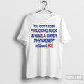 You Cant Spell I Fucking Suck And Have A Super Tiny Wiener Without Ice T-Shirts, Hoodie, Sweatshirt | InkRitualCo.com