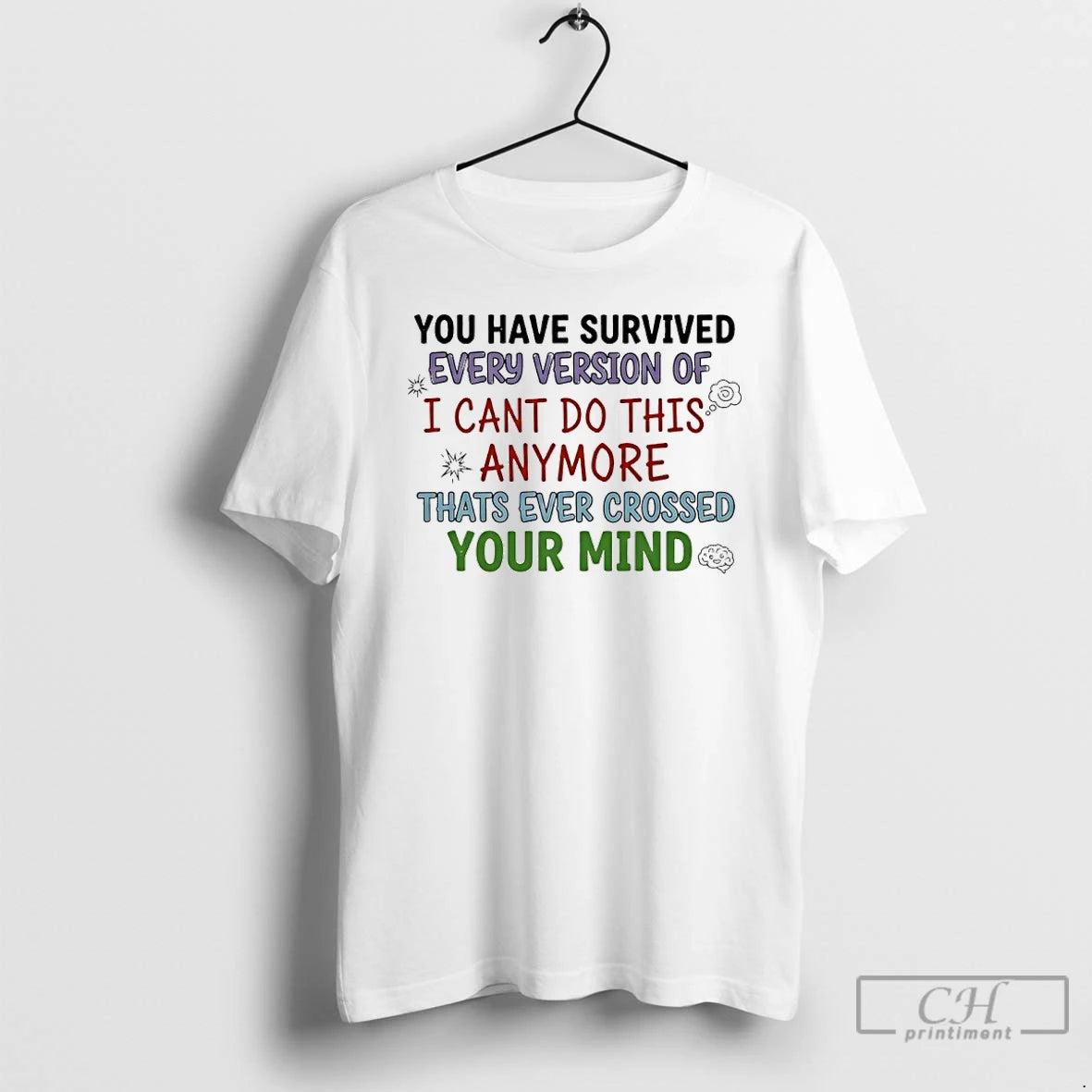 Premium You Have Survived Every Version Of I Cant Do This Anymore Thats Ever Crossed T-Shirts, Hoodie, Sweatshirt