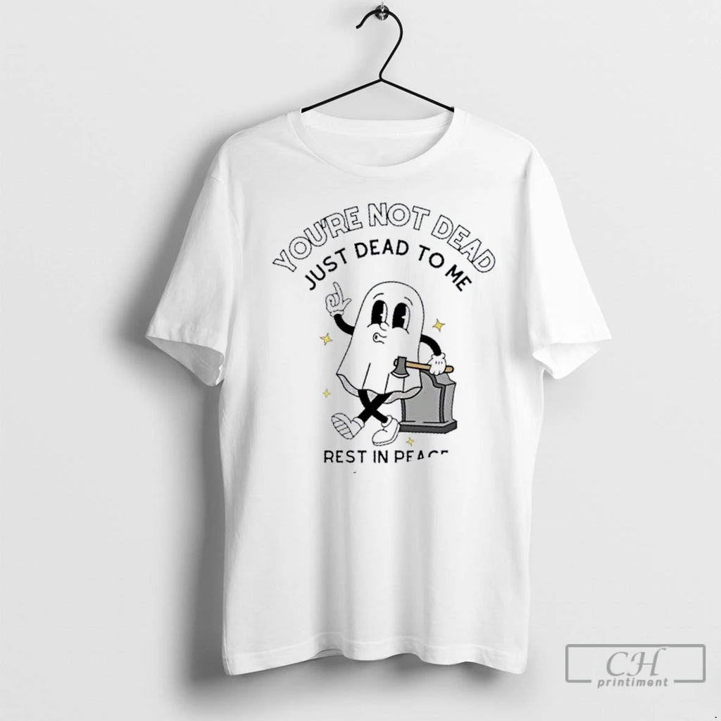 Premium Youre Not Dead Just Dead To Me Rest In Peace Somewhere Else T-Shirts, Hoodie, Sweatshirt | InkRitualCo.com