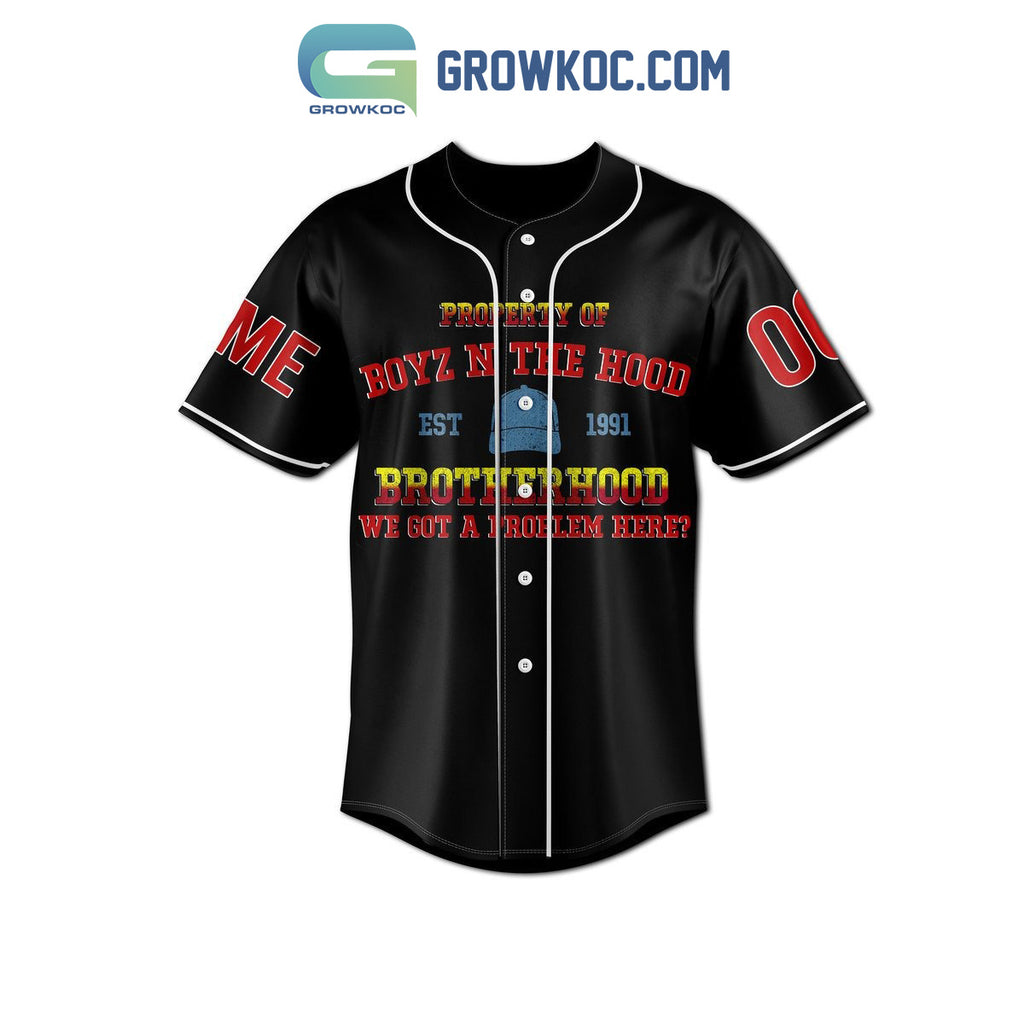 Property Of Boyz N The Hood Brotherhood We Got A Problem Here Personalized Baseball Jersey