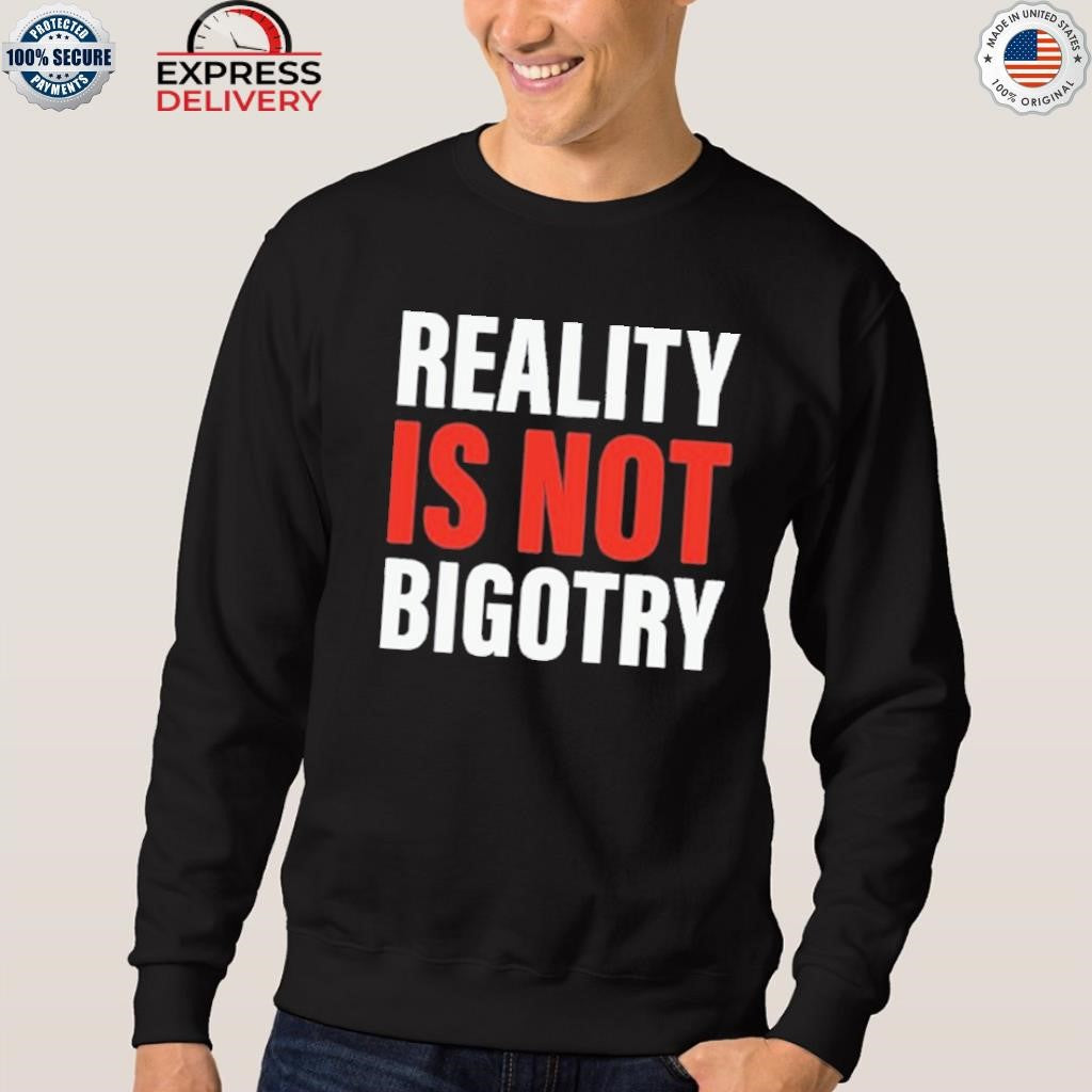 Reality Is Not Bigotry Shirt