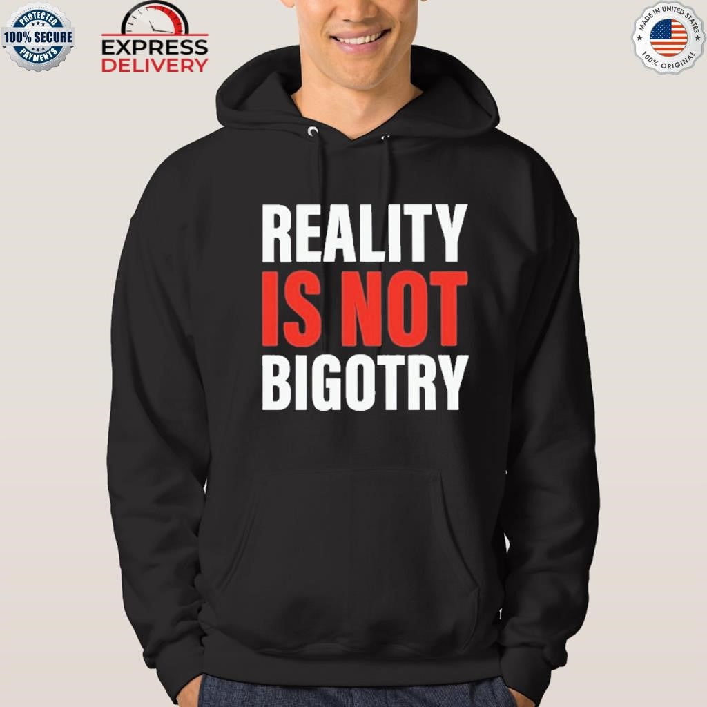 Reality Is Not Bigotry Shirt