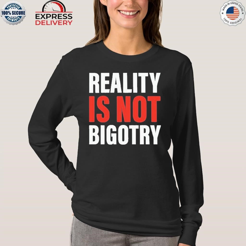 Reality Is Not Bigotry Shirt