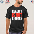 Reality Is Not Bigotry Shirt