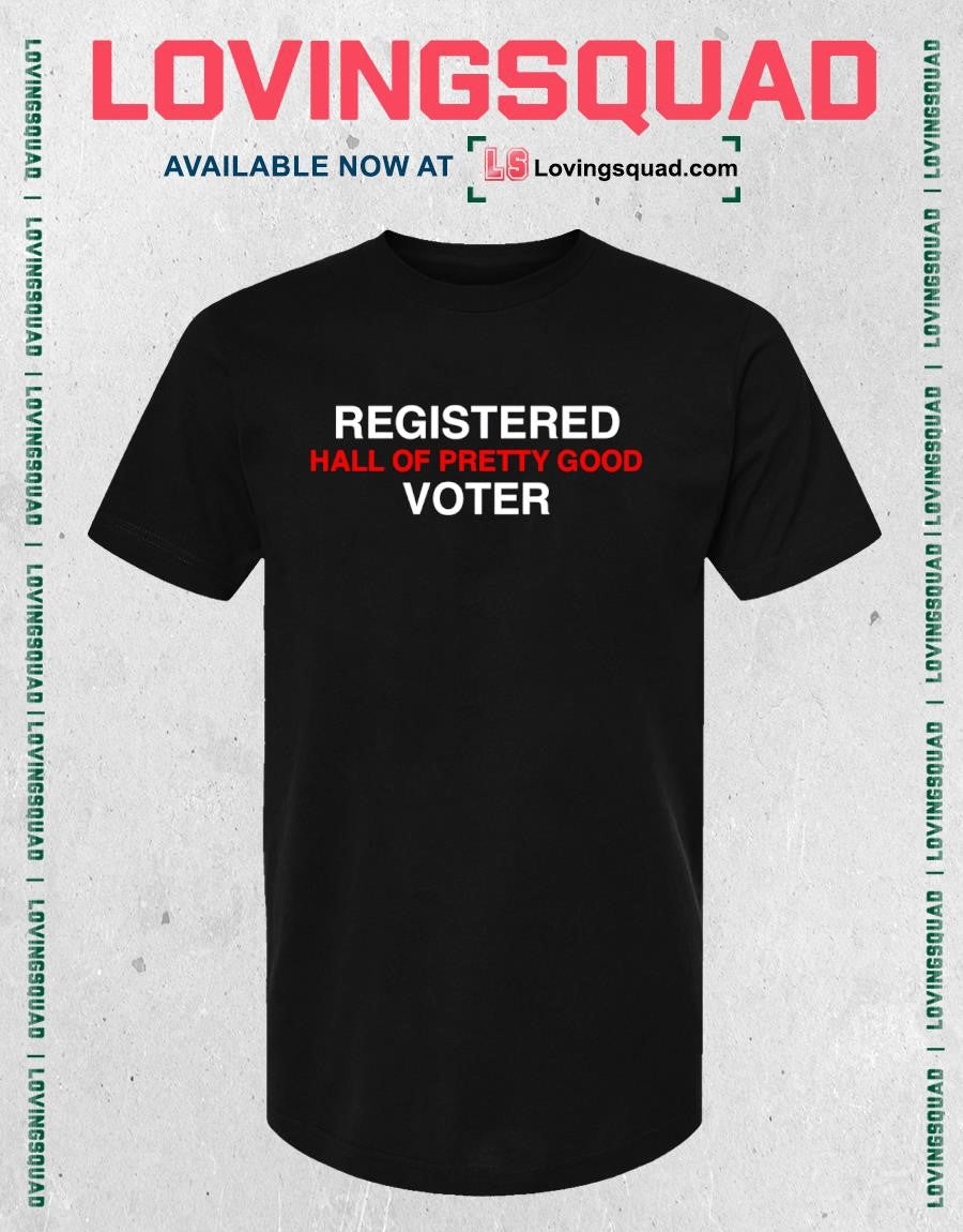 Registered Hall Of Pretty Good Voter T-shirt