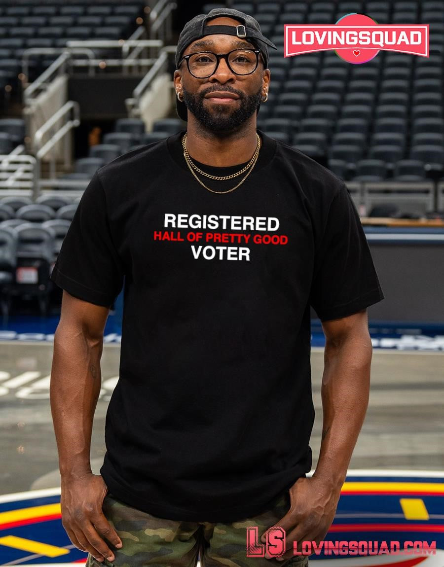 Registered Hall Of Pretty Good Voter T-shirt