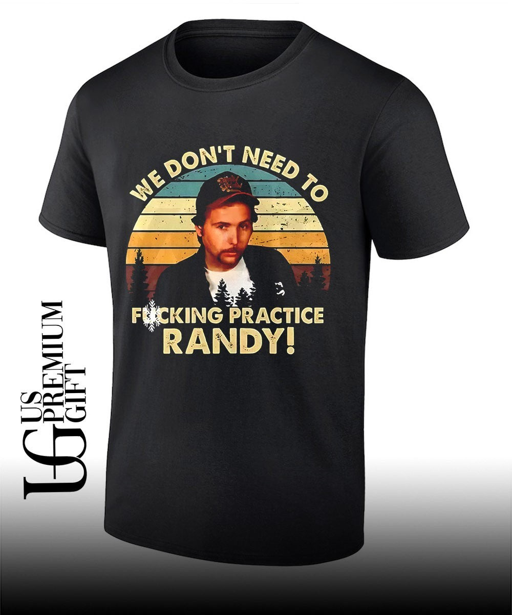 Ricky Trailer Park Boys we don’t need to fucking Practice Randy shirt