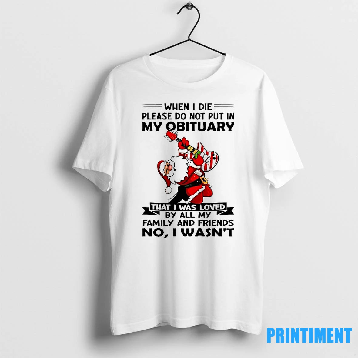 Santa When I Die Please Do Not Put In My Obituary No I Wasnt Tshirts Hoodie, Sweatshirt | InkRitualCo.com