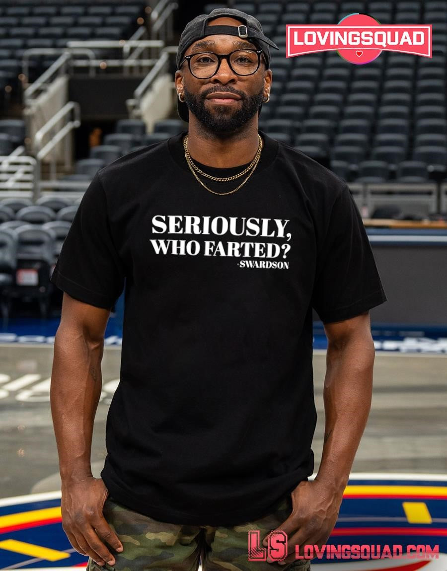 Seriously Who Farted Swardson T-shirt