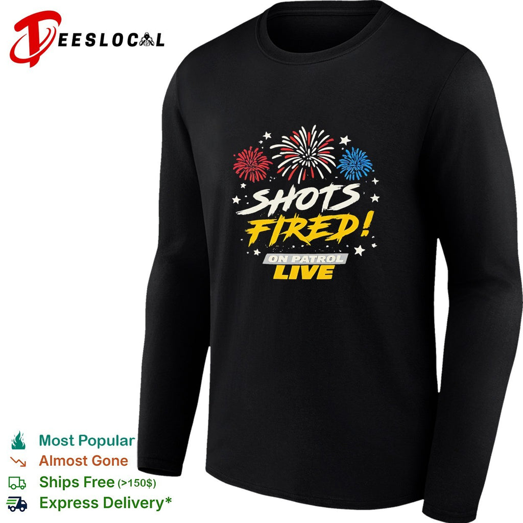 Shots fired on patrol live fireworks shirt