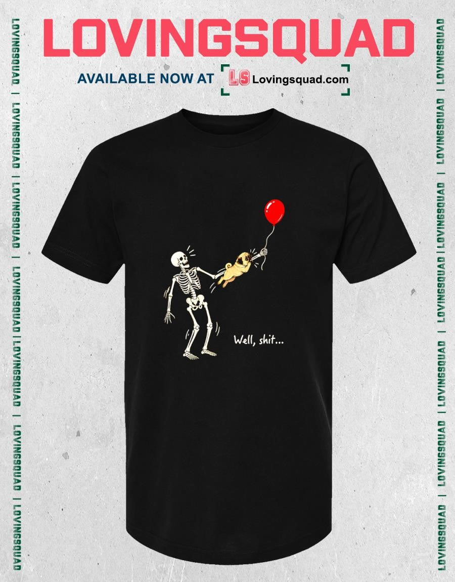 Skeleton Holding a Pug with a Red Balloon Well Shit T-shirt