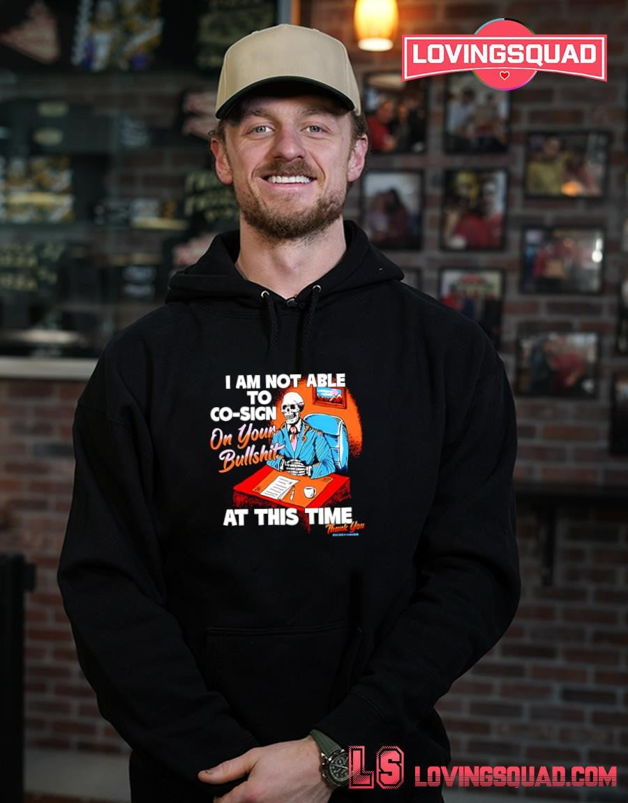 Skeleton I am not able to co-sign on your bullshit at this time T-shirt