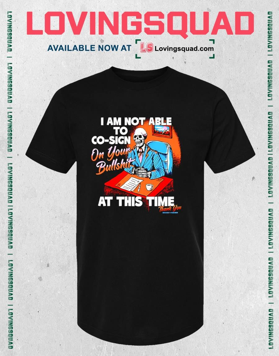 Skeleton I am not able to co-sign on your bullshit at this time T-shirt