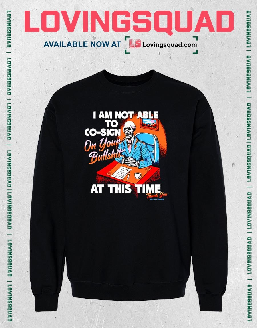 Skeleton I am not able to co-sign on your bullshit at this time T-shirt