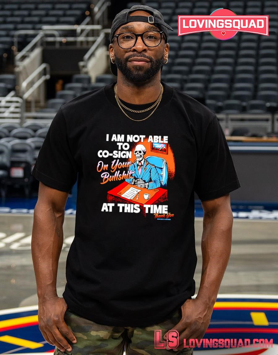 Skeleton I am not able to co-sign on your bullshit at this time T-shirt