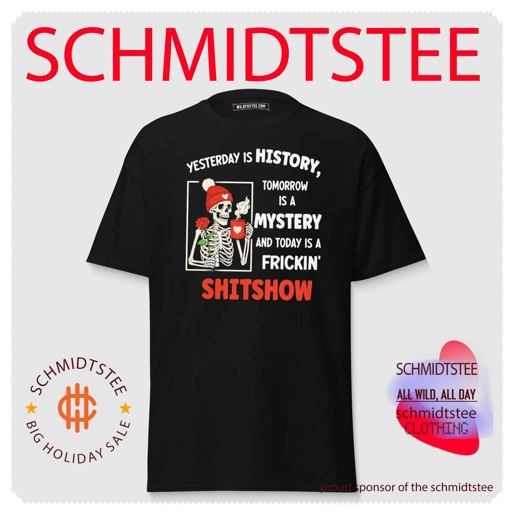 Skeleton yesterday is history tomorrow is a mystery and today is frickin’ shitshow shirt