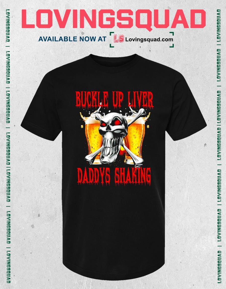 Skull Beer Buckle Up Liver Daddy’s Shaking T-shirt