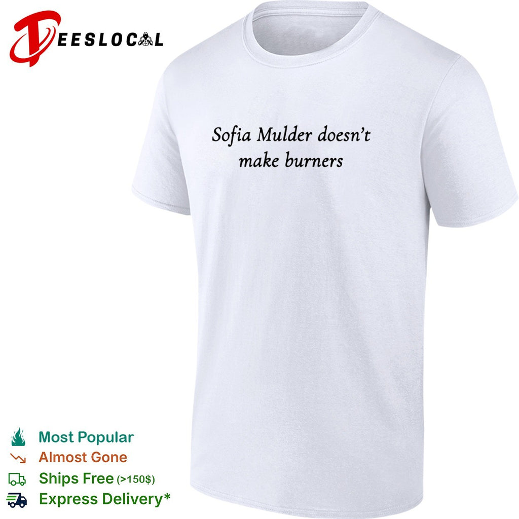 Sofia Mulder doesn’t make burners shirt