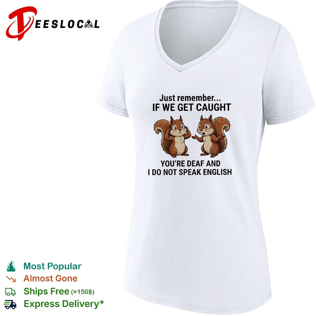 Squirrel just remember if we get caught you are deaf and I do not speak english funny shirt