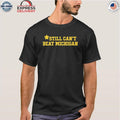 Still Can’t Beat Michigan Shirt