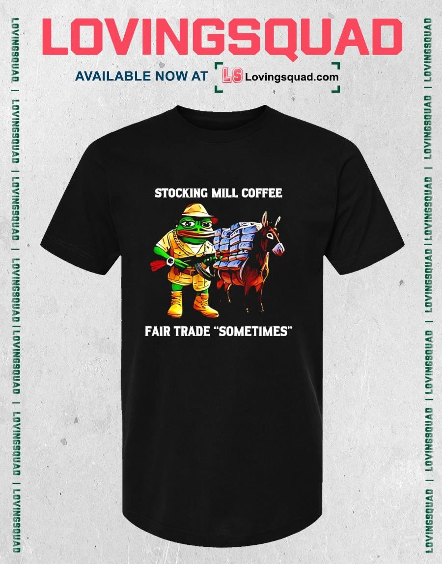Stocking Mill Coffee Pepe the Frog Fair Trade Sometimes T-shirt