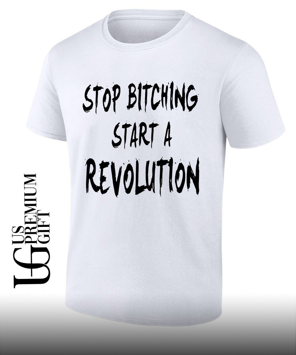 Stop bitching start a revolution shirt