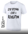 Stop bitching start a revolution shirt
