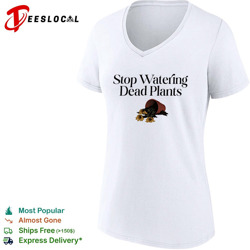 Stop watering dead plants shirt