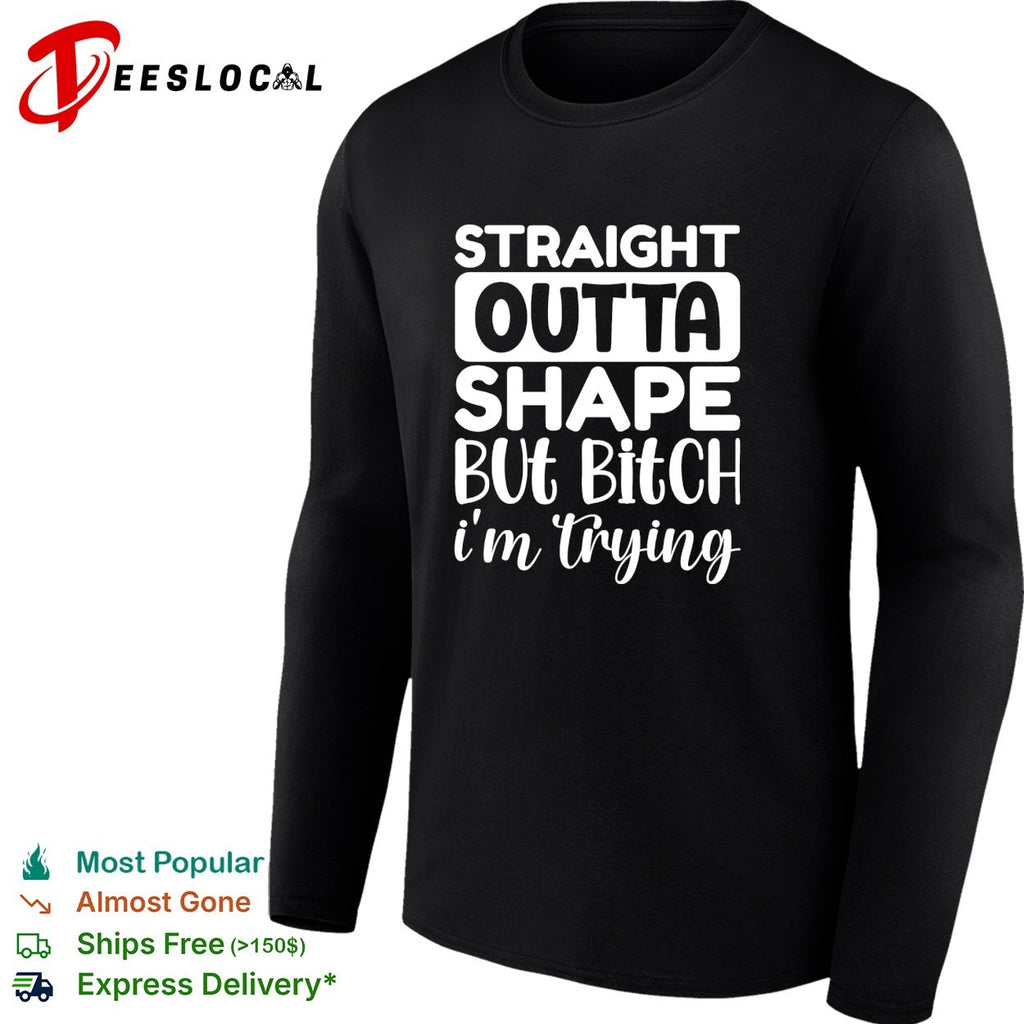 Straight outta shape but bitch i’m trying shirt