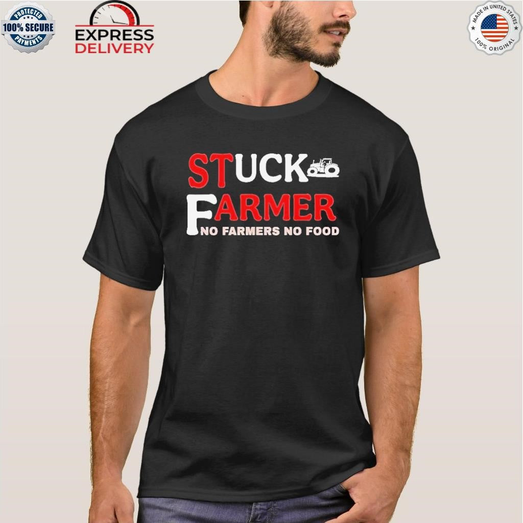 Stuck Farmer No Farmers No Food Shirt