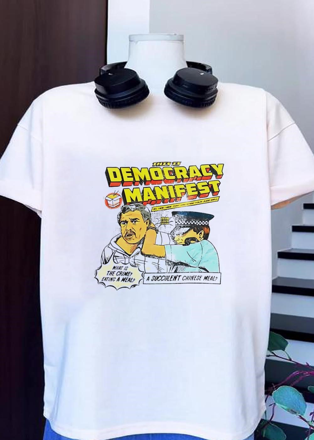 Succulent Chinese Meal Democracy Manifest Man Being Arrested T-Shirt