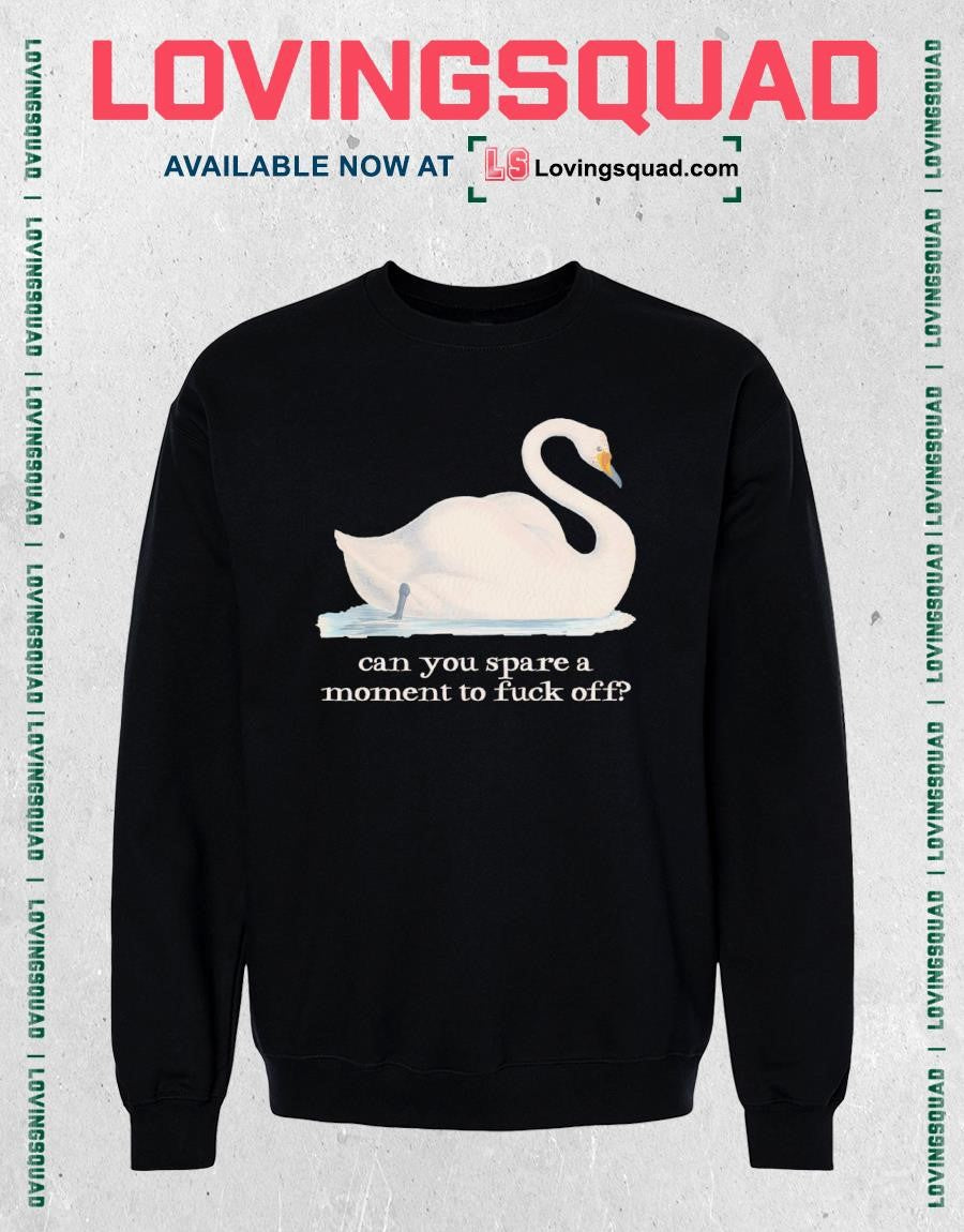 Swan Can You Spare a Moment to Fuck Off T-shirt