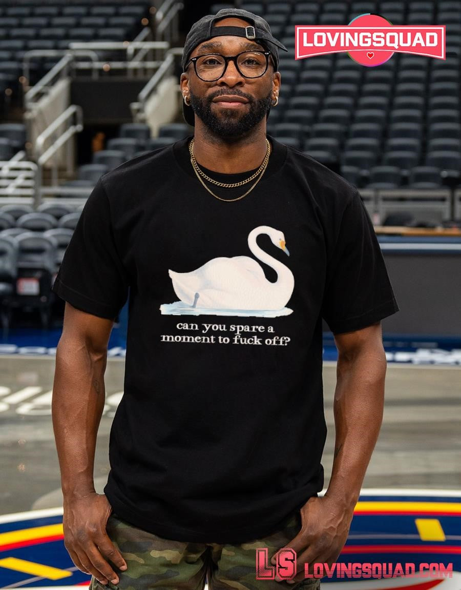 Swan Can You Spare a Moment to Fuck Off T-shirt