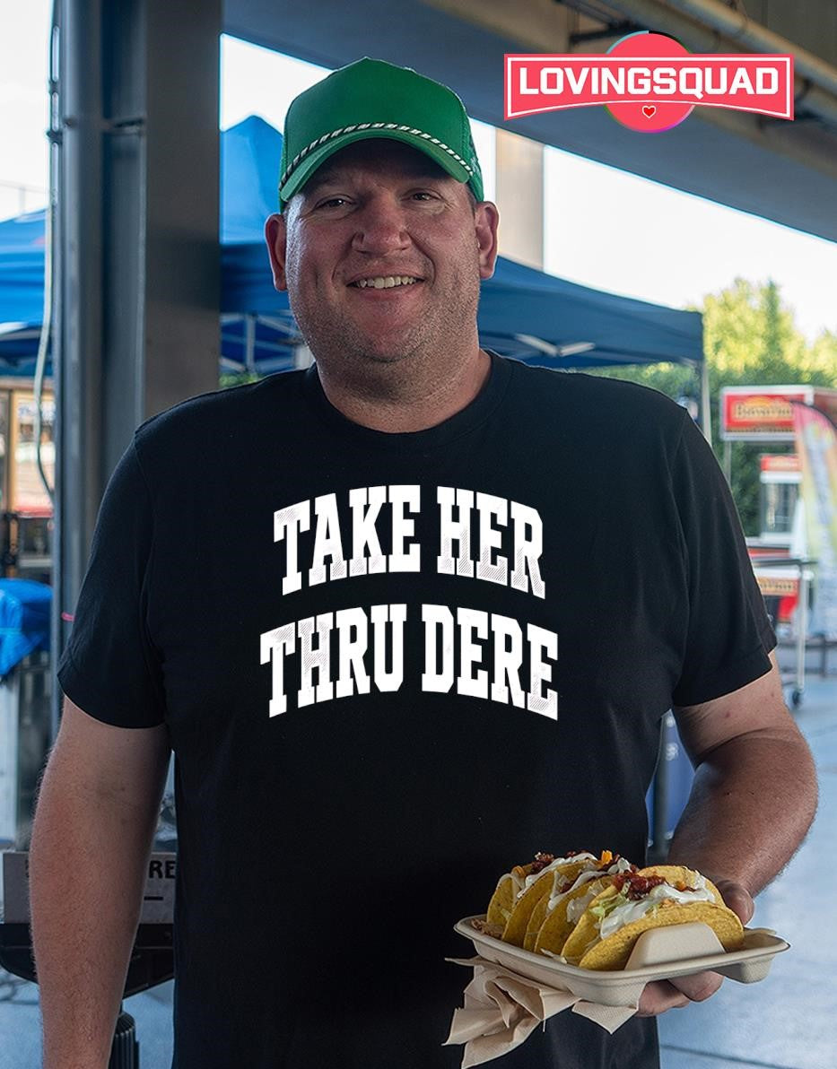 Take Her Thru Dere T-shirt