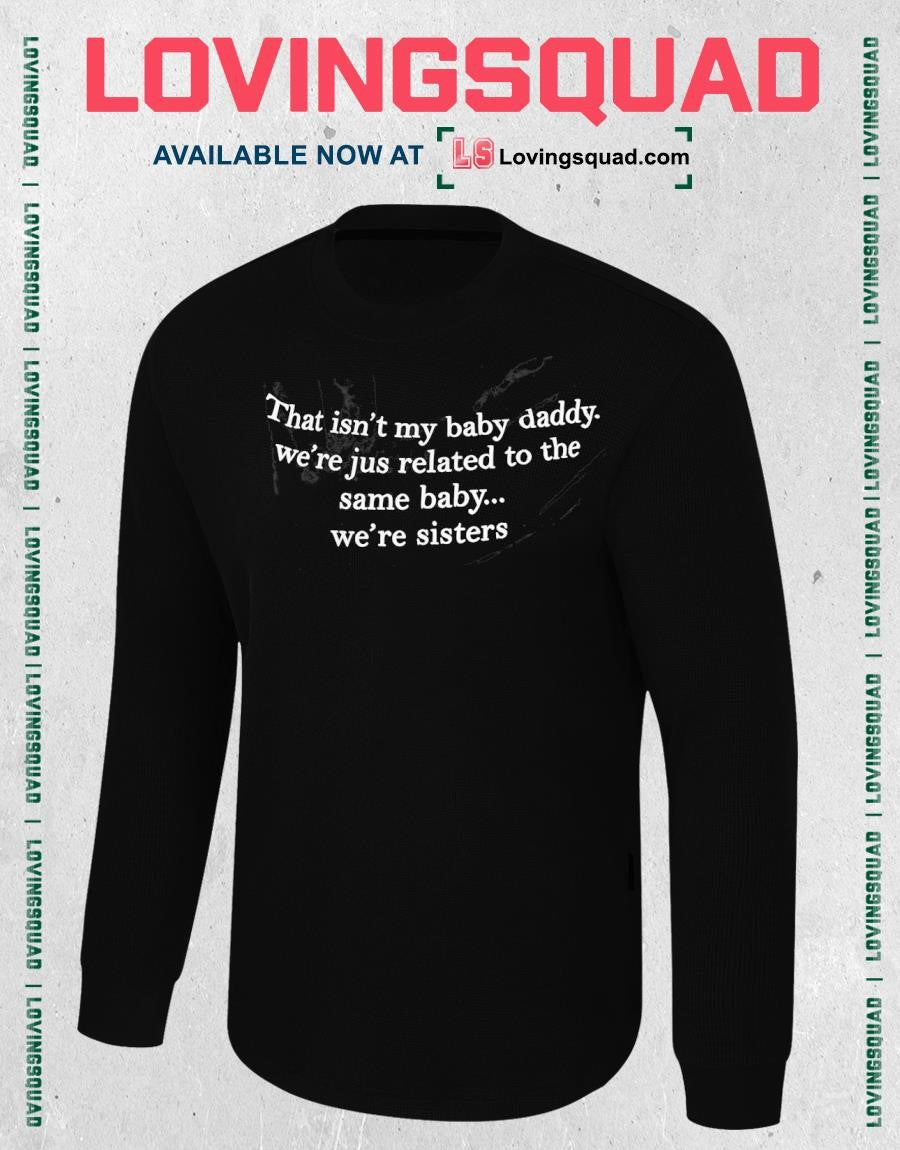 That Isn’t My Baby Daddy We’re Jus Related To The Same Baby We’re Sisters T-shirt