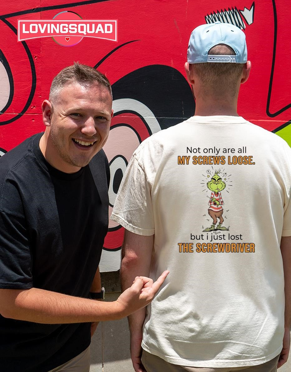The Grinch Not Only Are All My Screws Loose but I Just Lost the Screwdriver T-shirt