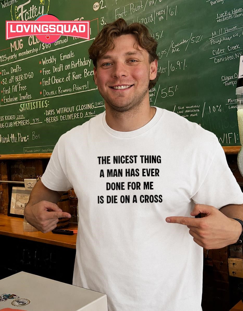 The Nicest Thing A Man Has Ever Done For Me Is Die On A Cross T-shirt