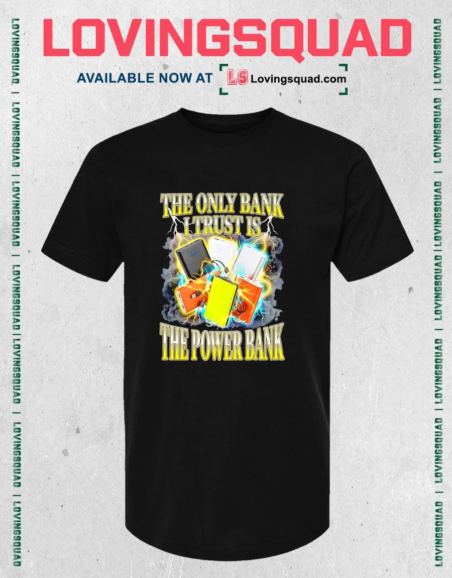 The Only Bank I Trust Is the Power Bank T-shirt