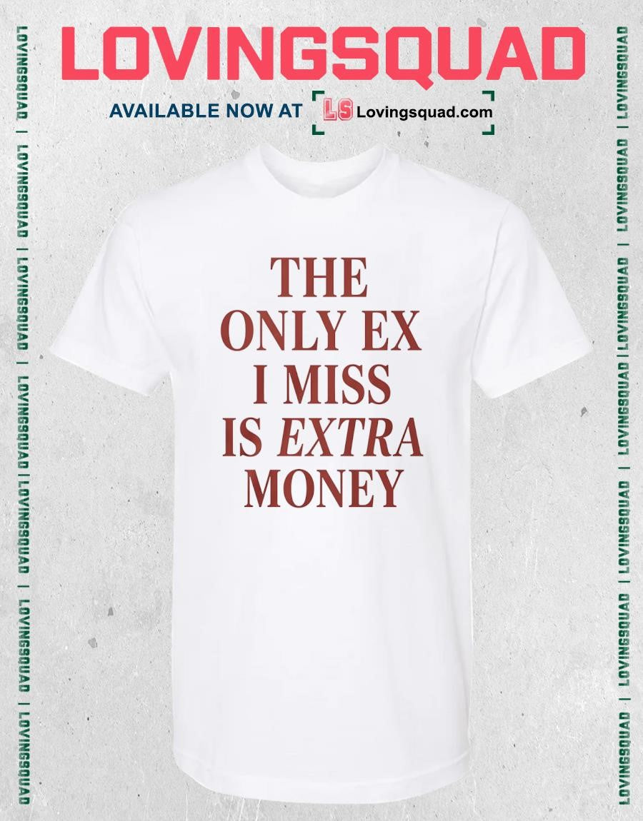 The Only EX I Miss Is Extra Money T-shirt
