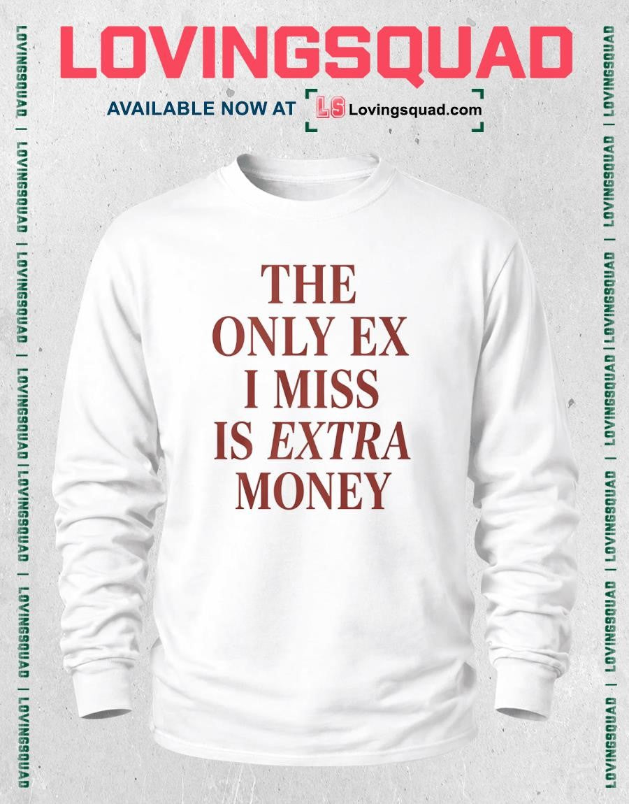 The Only EX I Miss Is Extra Money T-shirt