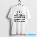 The Scots Were Just Like Everyone Else But More Fun Be Around Scotland Flag Tshirts Hoodie, Sweatshirt | InkRitualCo.com