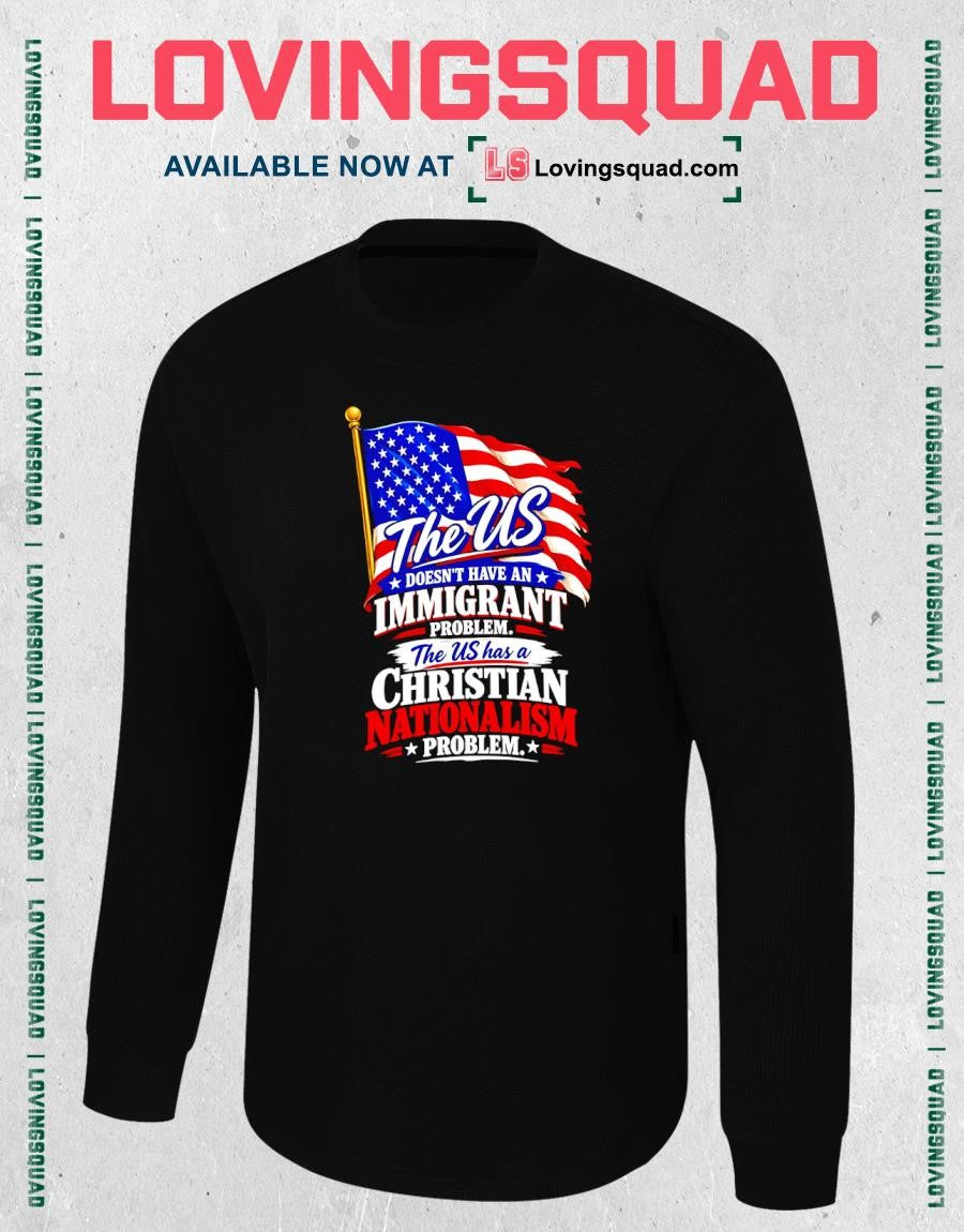 The US Does Not Have an Immigrant Problem Christian Nationalism Problem T-Shirt
